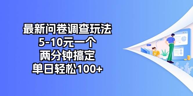 最新问卷调查玩法，5-10元一个，两分钟搞定，单日轻松100+-小白搞钱