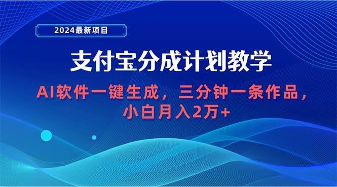 2024最新项目，支付宝分成计划 AI软件一键生成，三分钟一条作品，小白月…-小白搞钱