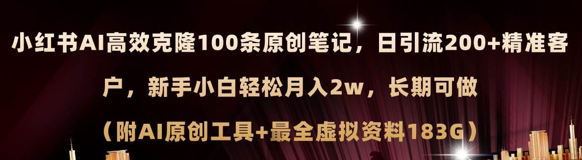 小红书AI高效克隆100原创爆款笔记，日引流200+，轻松月入2w+，长期可做…-小白搞钱