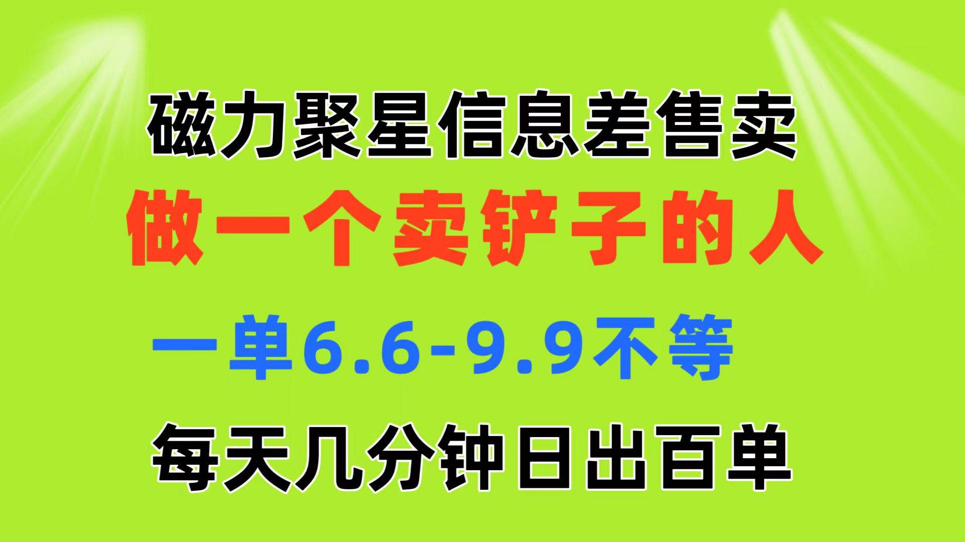 磁力聚星信息差 做一个卖铲子的人 一单6.6-9.9不等  每天几分钟 日出百单-小白搞钱