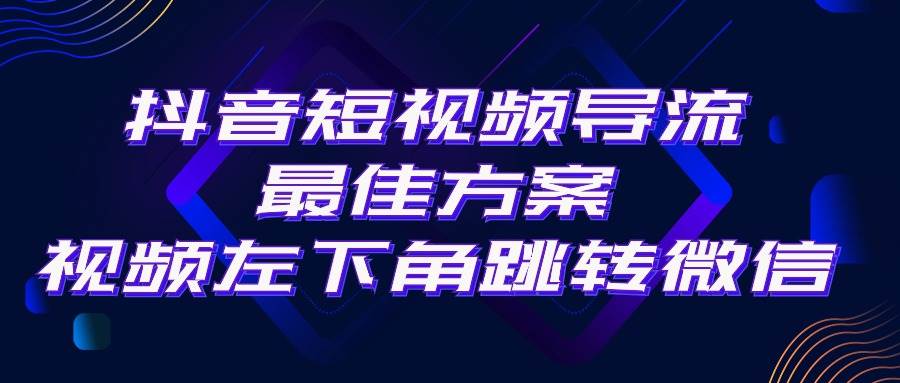 抖音短视频引流导流最佳方案，视频左下角跳转微信，外面500一单，利润200+-小白搞钱