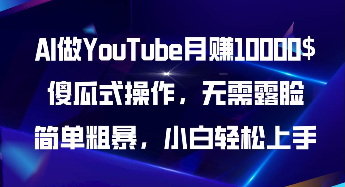 AI做YouTube月赚10000$，傻瓜式操作无需露脸，简单粗暴，小白轻松上手-小白搞钱