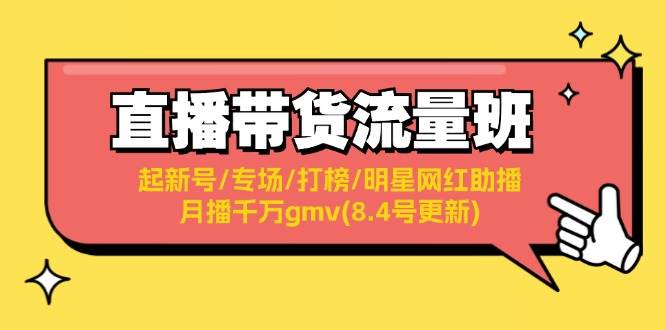 直播带货流量班：起新号/专场/打榜/明星网红助播/月播千万gmv(8.4号更新)-小白搞钱