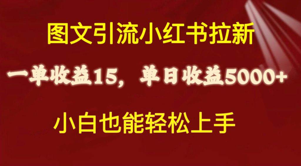 图文引流小红书拉新一单15元，单日暴力收益5000+，小白也能轻松上手-小白搞钱