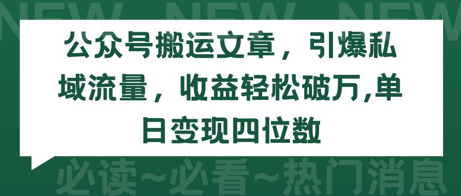 公众号搬运文章，引爆私域流量，收益轻松破万，单日变现四位数-小白搞钱