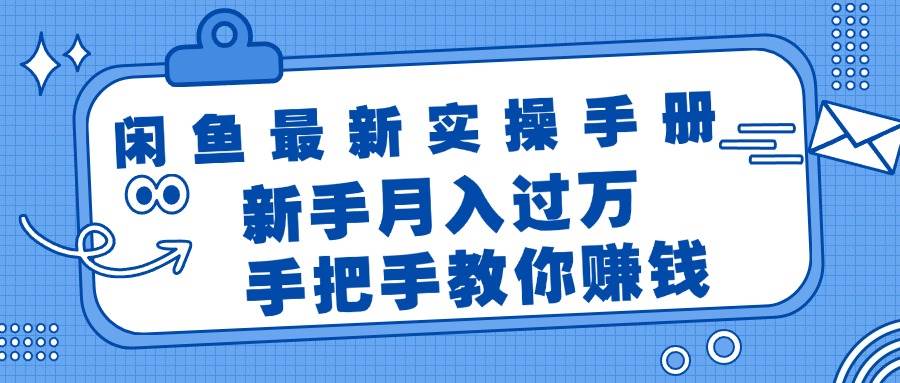 闲鱼最新实操手册，手把手教你赚钱，新手月入过万轻轻松松-小白搞钱