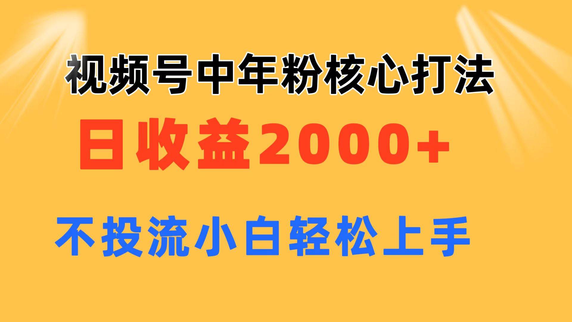 视频号中年粉核心玩法 日收益2000+ 不投流小白轻松上手-小白搞钱
