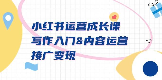 小红书运营成长课，写作入门内容运营接广变现【文档课】-小白搞钱