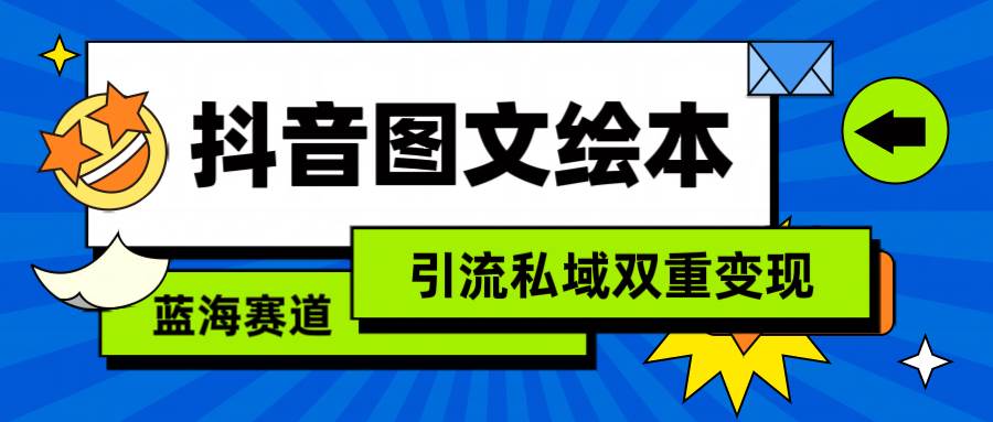 抖音图文绘本，简单搬运复制，引流私域双重变现（教程+资源）-小白搞钱
