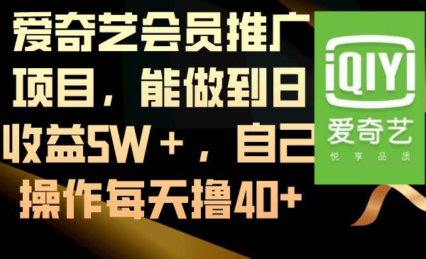 爱奇艺会员推广项目，能做到日收益5W＋，自己操作每天撸40+-小白搞钱