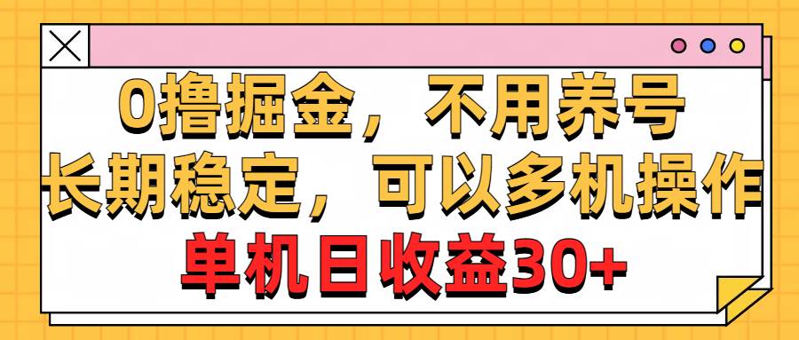 0撸掘金，不用养号，长期稳定，可以多机操作，单机日收益30+-小白搞钱
