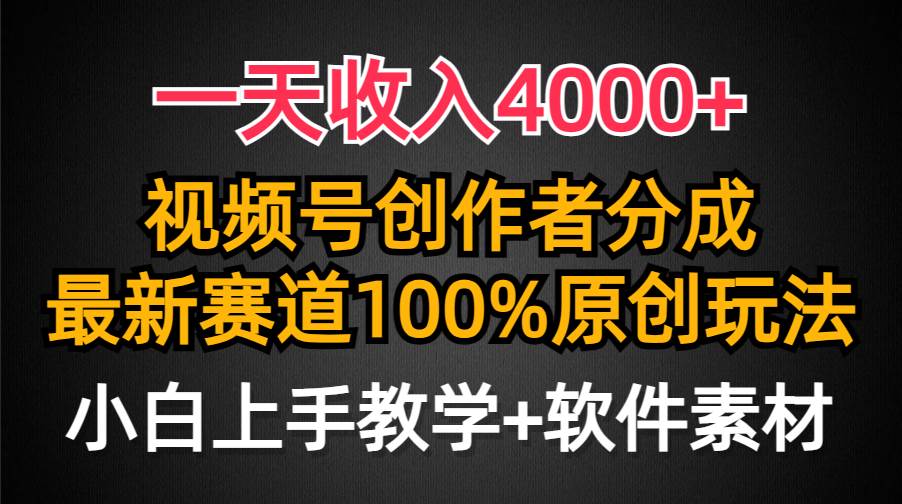 一天收入4000+，视频号创作者分成，最新赛道100%原创玩法，小白也可以轻…-小白搞钱