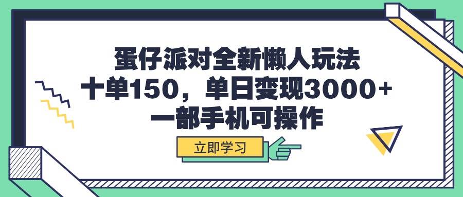 蛋仔派对全新懒人玩法，十单150，单日变现3000+，一部手机可操作-小白搞钱
