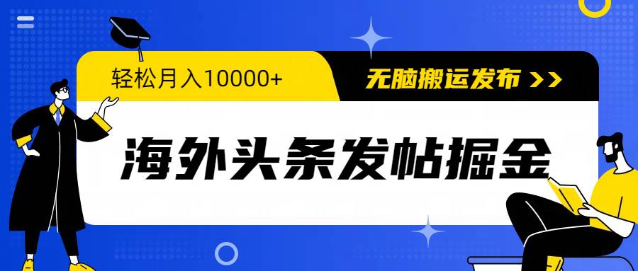 海外头条发帖掘金，轻松月入10000+，无脑搬运发布，新手小白无门槛-小白搞钱