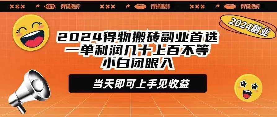 2024得物搬砖副业首选一单利润几十上百不等小白闭眼当天即可上手见收益-小白搞钱