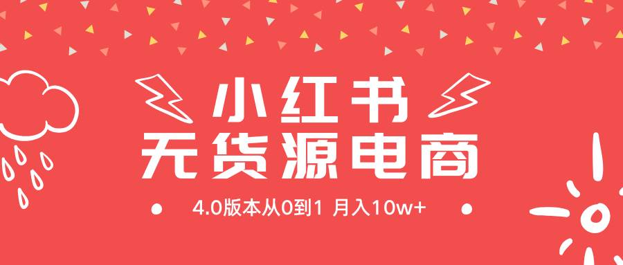 小红书无货源新电商4.0版本从0到1月入10w+-小白搞钱