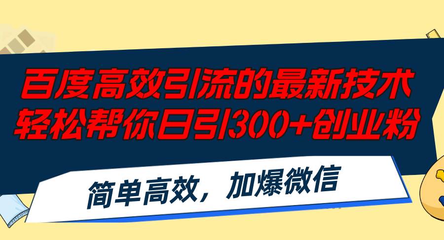 百度高效引流的最新技术,轻松帮你日引300+创业粉,简单高效，加爆微信-小白搞钱