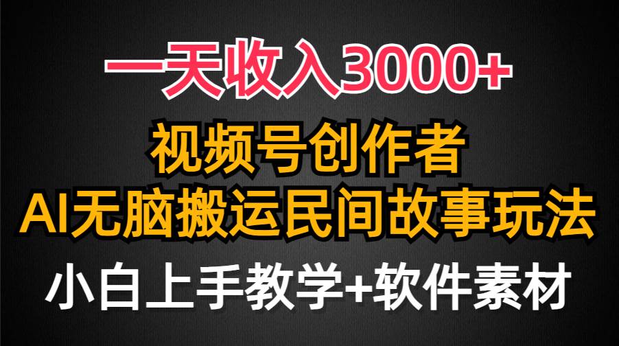 一天收入3000+，视频号创作者分成，民间故事AI创作，条条爆流量，小白也能轻松上手-小白搞钱