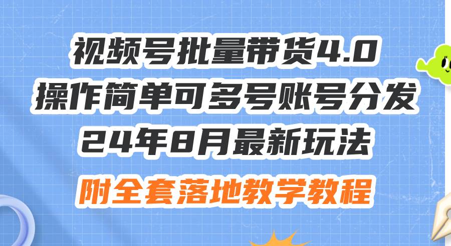 24年8月最新玩法视频号批量带货4.0，操作简单可多号账号分发，附全套落…-小白搞钱