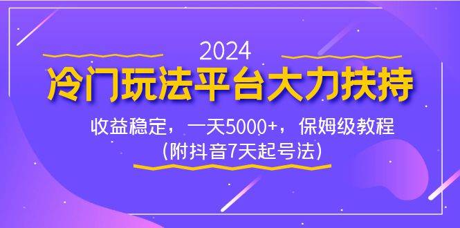 2024冷门玩法平台大力扶持，收益稳定，一天5000+，保姆级教程（附抖音7…-小白搞钱