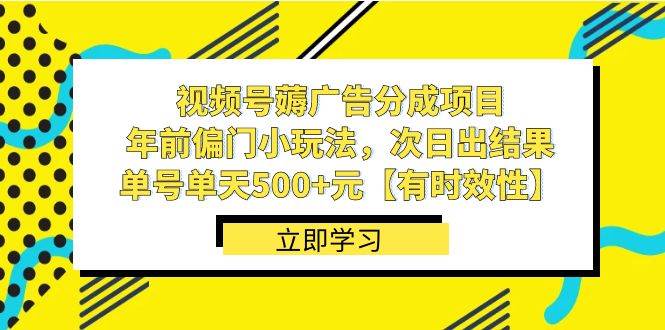 视频号薅广告分成项目，年前偏门小玩法，次日出结果，单号单天500+元【有时效性】-小白搞钱