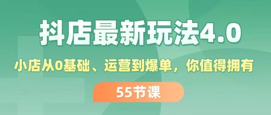 抖店最新玩法4.0，小店从0基础、运营到爆单，你值得拥有（55节）-小白搞钱