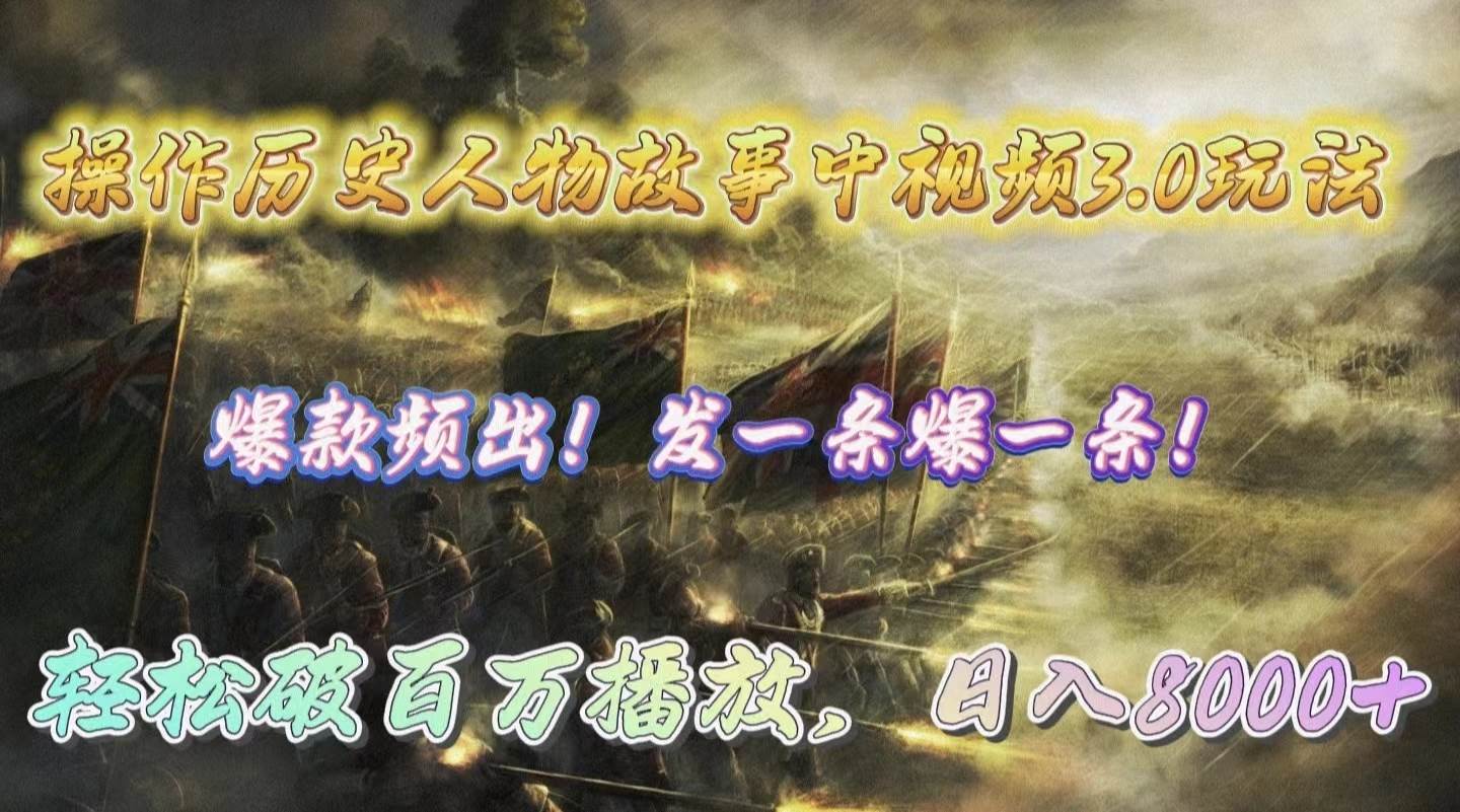 操作历史人物故事中视频3.0玩法，发一条爆一条！轻松破百万播放，日入8000+-小白搞钱