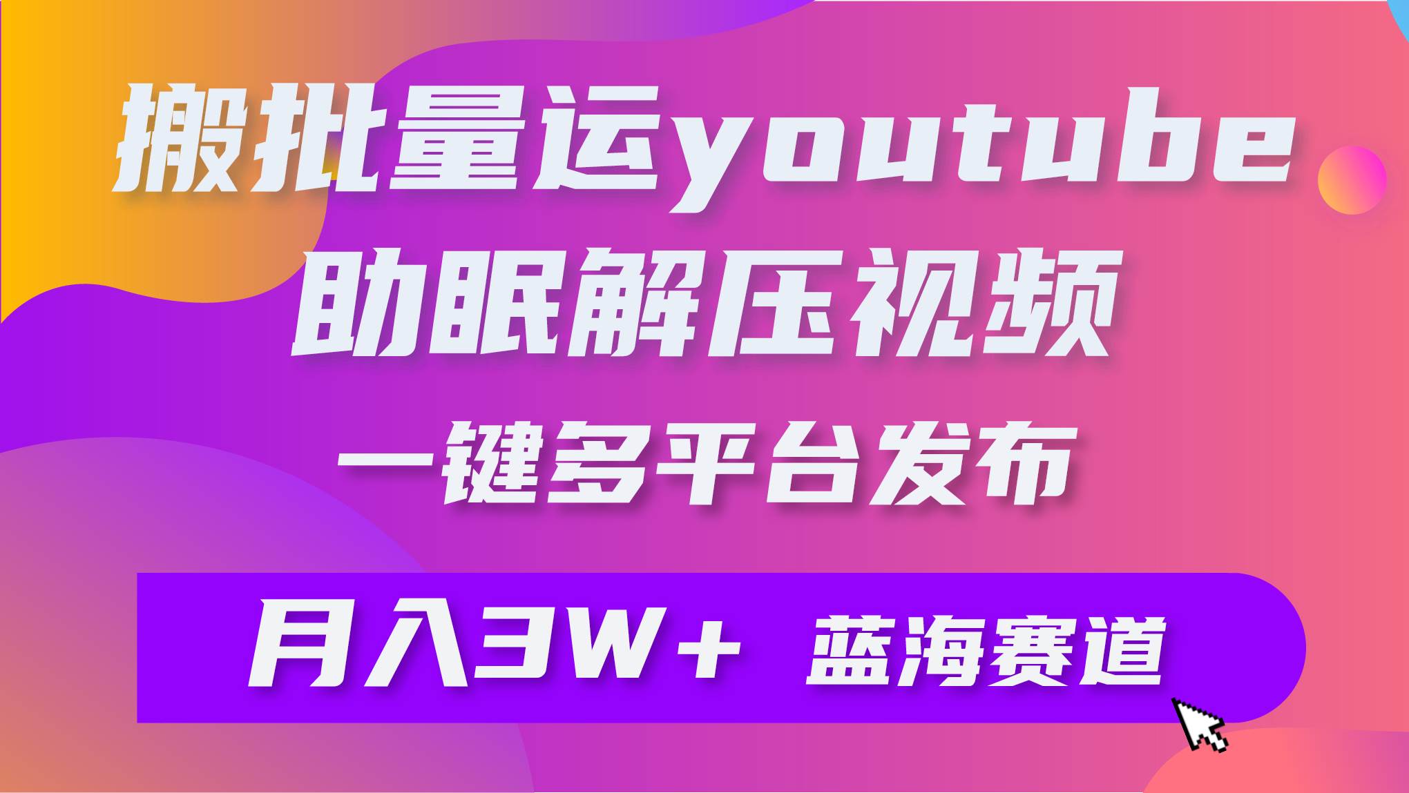批量搬运YouTube解压助眠视频 一键多平台发布 月入2W+-小白搞钱