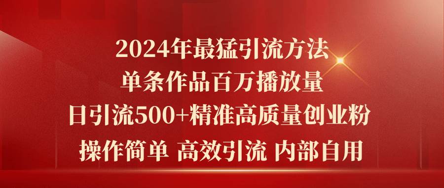 2024年最猛暴力引流方法，单条作品百万播放 单日引流500+高质量精准创业粉-小白搞钱