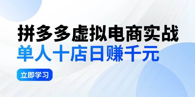 拼夕夕虚拟电商实战：单人10店日赚千元，深耕老项目，稳定盈利不求风口-小白搞钱