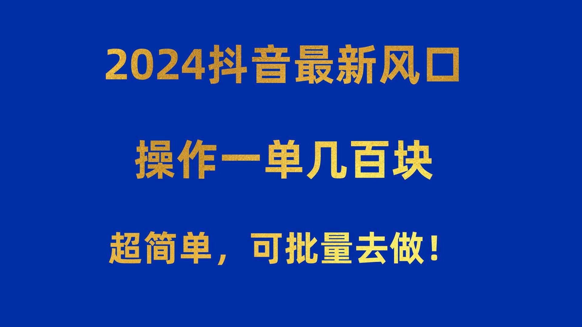 2024抖音最新风口！操作一单几百块！超简单，可批量去做！！！-小白搞钱