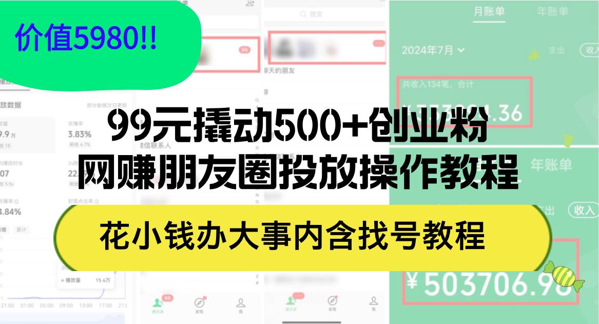 99元撬动500+创业粉，网赚朋友圈投放操作教程价值5980！花小钱办大事内…-小白搞钱