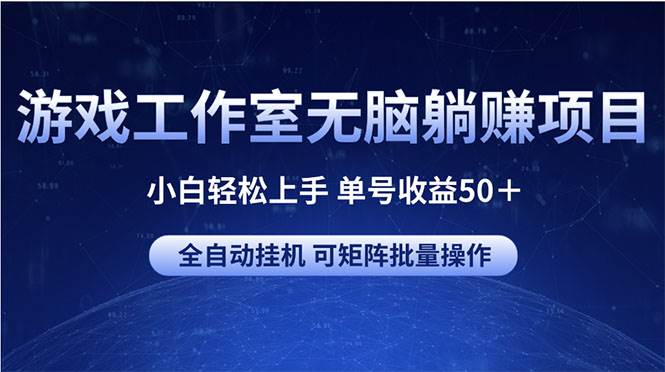 游戏工作室无脑躺赚项目 小白轻松上手 单号收益50＋ 可矩阵批量操作-小白搞钱