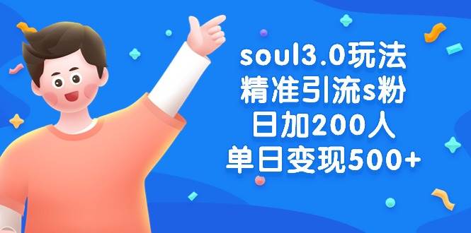 soul3.0玩法精准引流s粉，日加200人单日变现500+-小白搞钱
