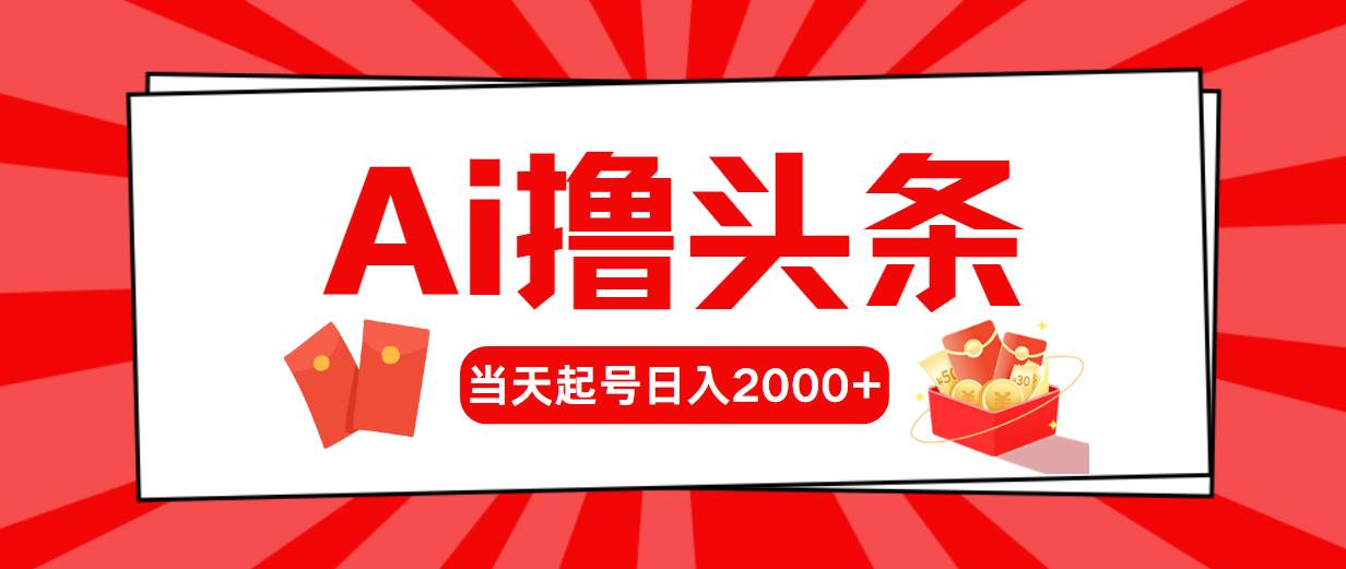 Ai撸头条，当天起号，第二天见收益，日入2000+-小白搞钱