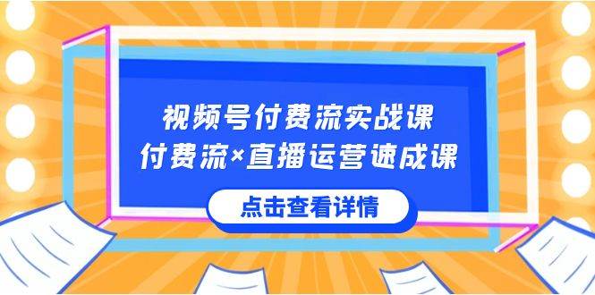 视频号付费流实战课，付费流×直播运营速成课，让你快速掌握视频号核心运..-小白搞钱