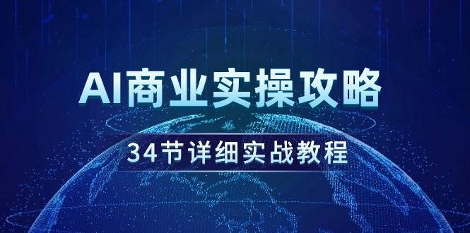 AI商业实操攻略，34节详细实战教程！-小白搞钱