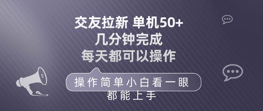 交友拉新 单机50 操作简单 每天都可以做 轻松上手-小白搞钱