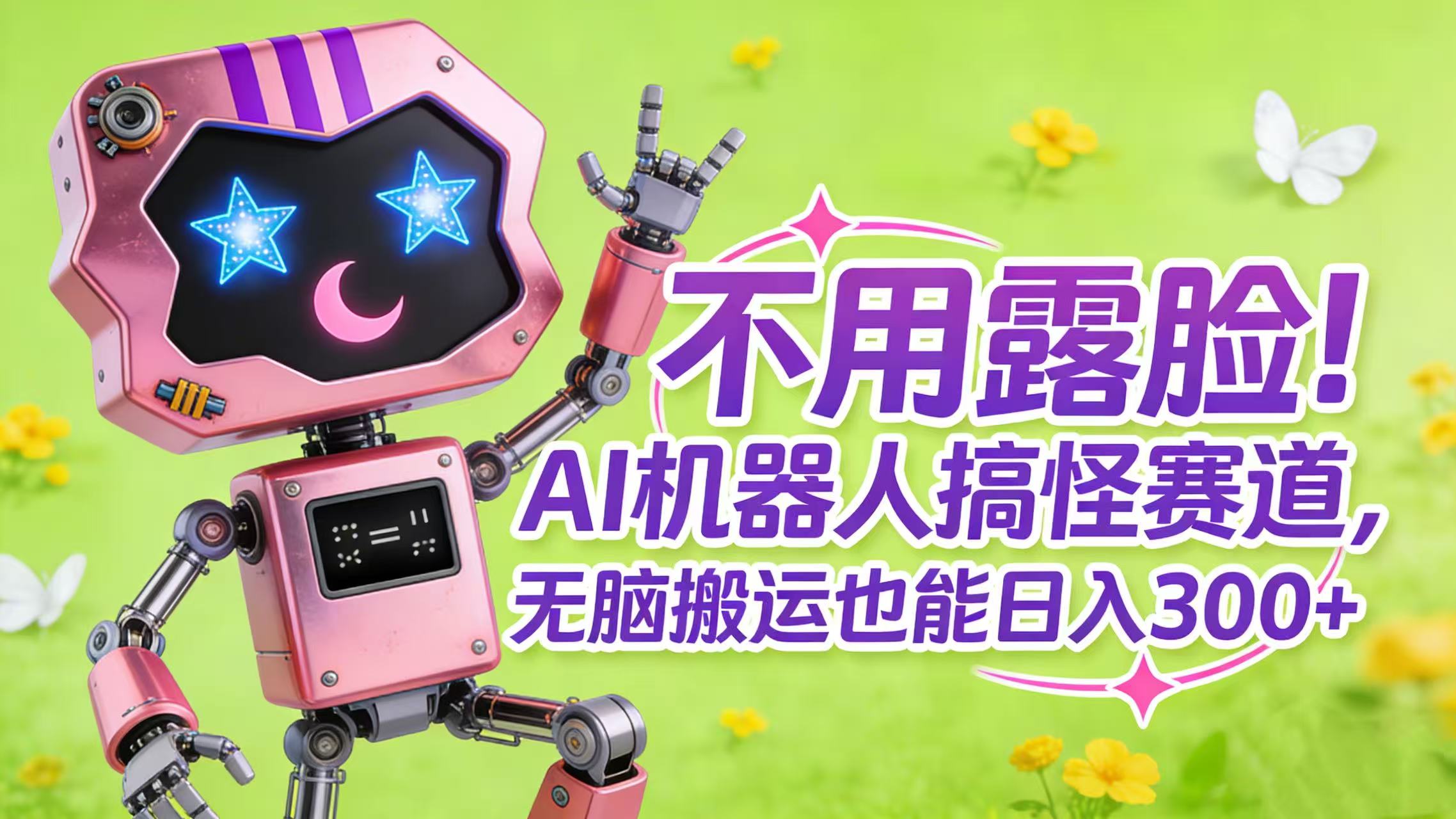 不用露脸！AI 机器人搞怪赛道，无脑搬运也能日入 300+-小白搞钱