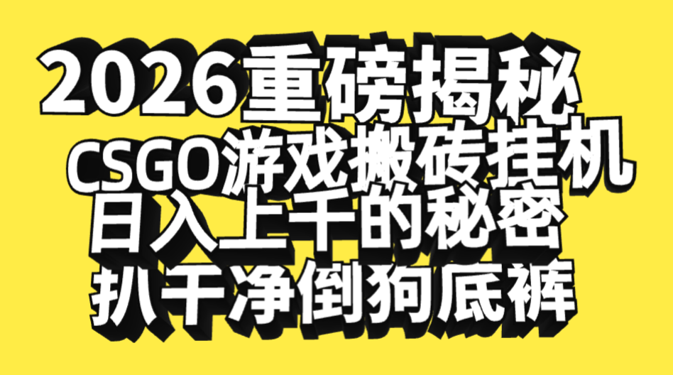2026开年重磅解密，CSGO游戏搬砖挂机日入上千的秘密，把倒狗的底裤扒干净，毫无保留-小白搞钱