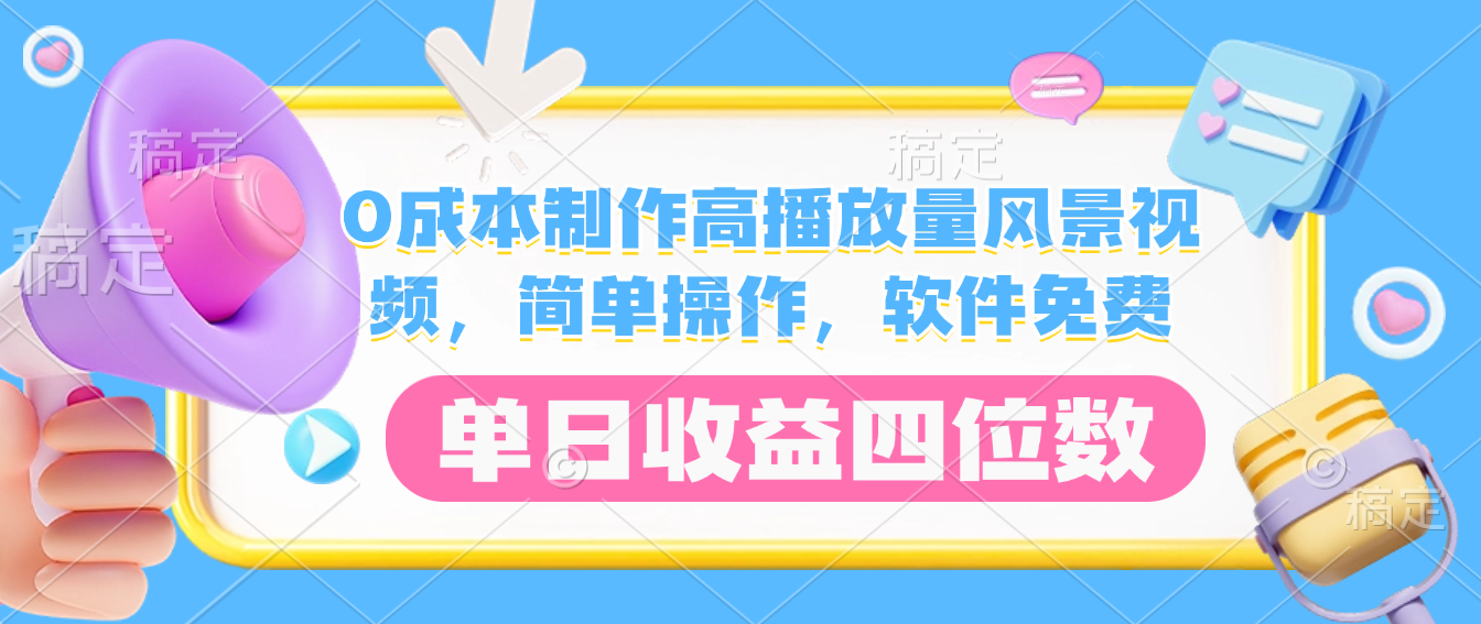 0成本制作高播放量风景视频，软件免费，简单操作，单日收益四位数-小白搞钱
