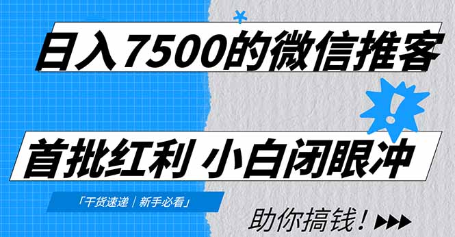 日入7500的微信推客，首批红利，自用省钱、分享赚钱，0门槛小白闭眼冲-小白搞钱