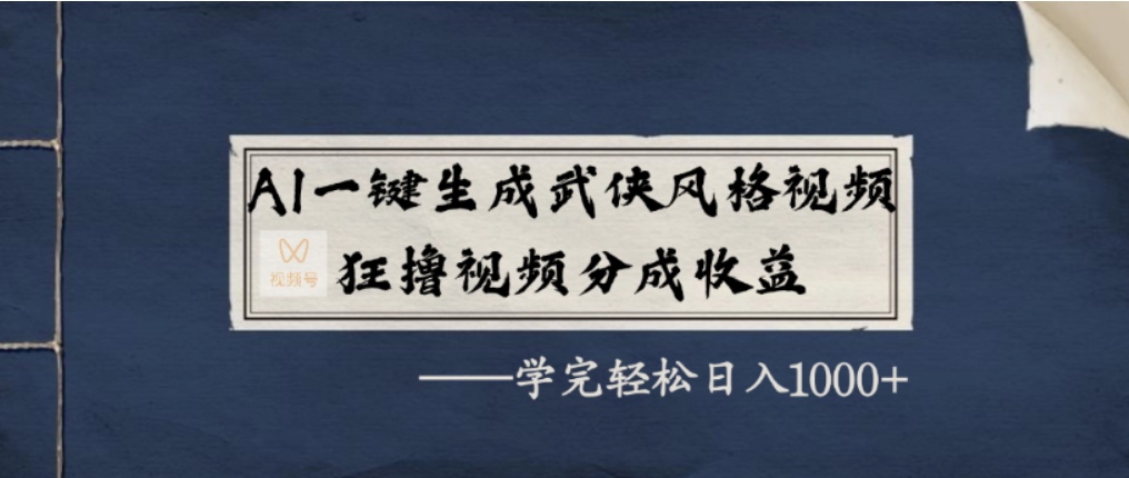AI一键生成武侠风格视频，视频号分成收益狂撸，学完轻松日入1000+-小白搞钱