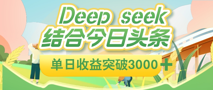 deep seek 结合今日头条，单日收益可突破 3000+，只需要简单的复制粘贴即可-小白搞钱