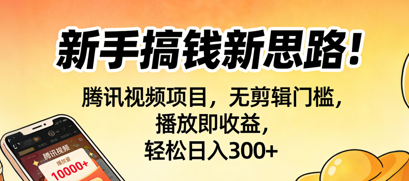新手搞钱新思路！腾讯视频项目，无剪辑门槛，播放即收益，轻松日入300+-小白搞钱